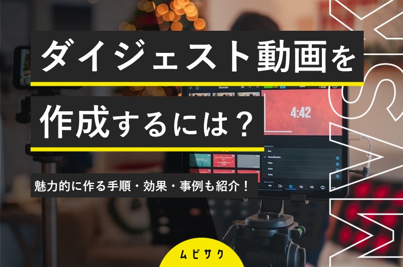 ダイジェスト動画を作成するには?魅力的に作る手順や効果、実例を紹介