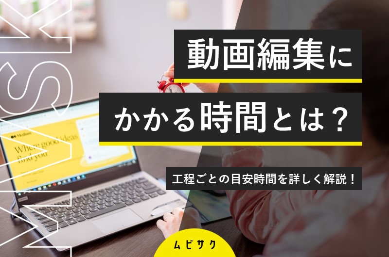 動画編集にかかる時間はどれくらい？工程別の目安時間や時間短縮の方法も解説