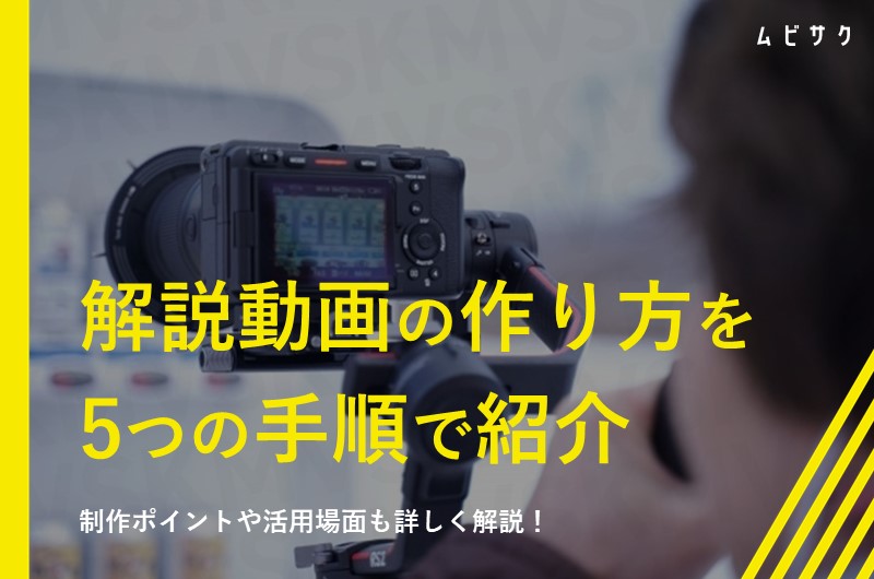【初心者向け】解説動画の作り方を5つの手順で紹介!事例や制作のポイントと活用場面も解説