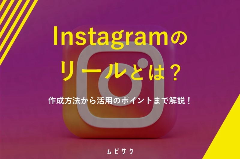 Instagram（インスタグラム）のリールとは？作り方や再生回数を伸ばす制作のコツも紹介！
