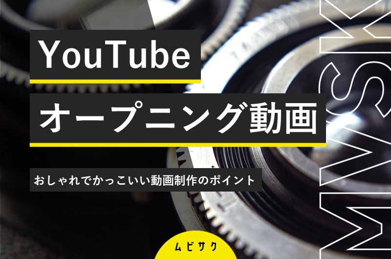YouTubeオープニング動画の作り方とは？おしゃれでかっこいい動画制作のポイント