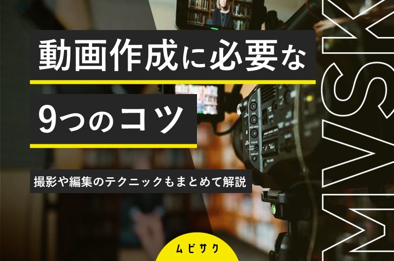 動画作成に必要な9つのコツ！撮影や編集のテクニックもまとめて解説