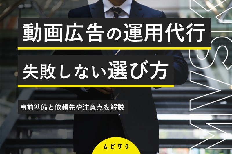動画広告運用代行会社の失敗しない選び方！事前準備と依頼先や注意点を解説
